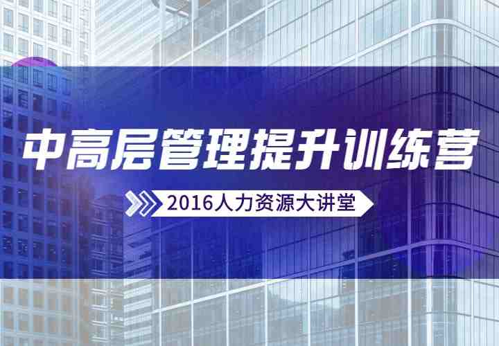 7月3日人力资源大讲堂《中高层管理能力提升训练营》